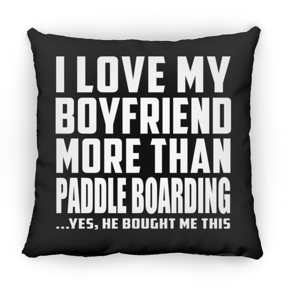 I Love My Boyfriend More Than Paddle Boarding - Throw Pillow Black