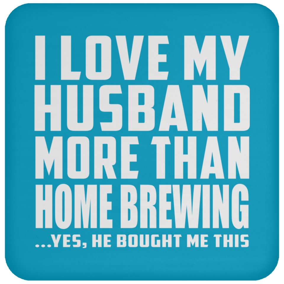 I Love My Husband More Than Home Brewing - Drink Coaster
