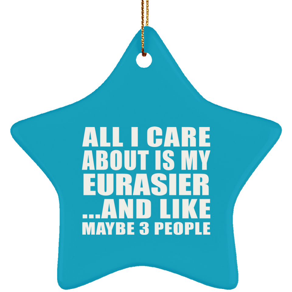 All I Care About Is My Eurasier - Star Ornament