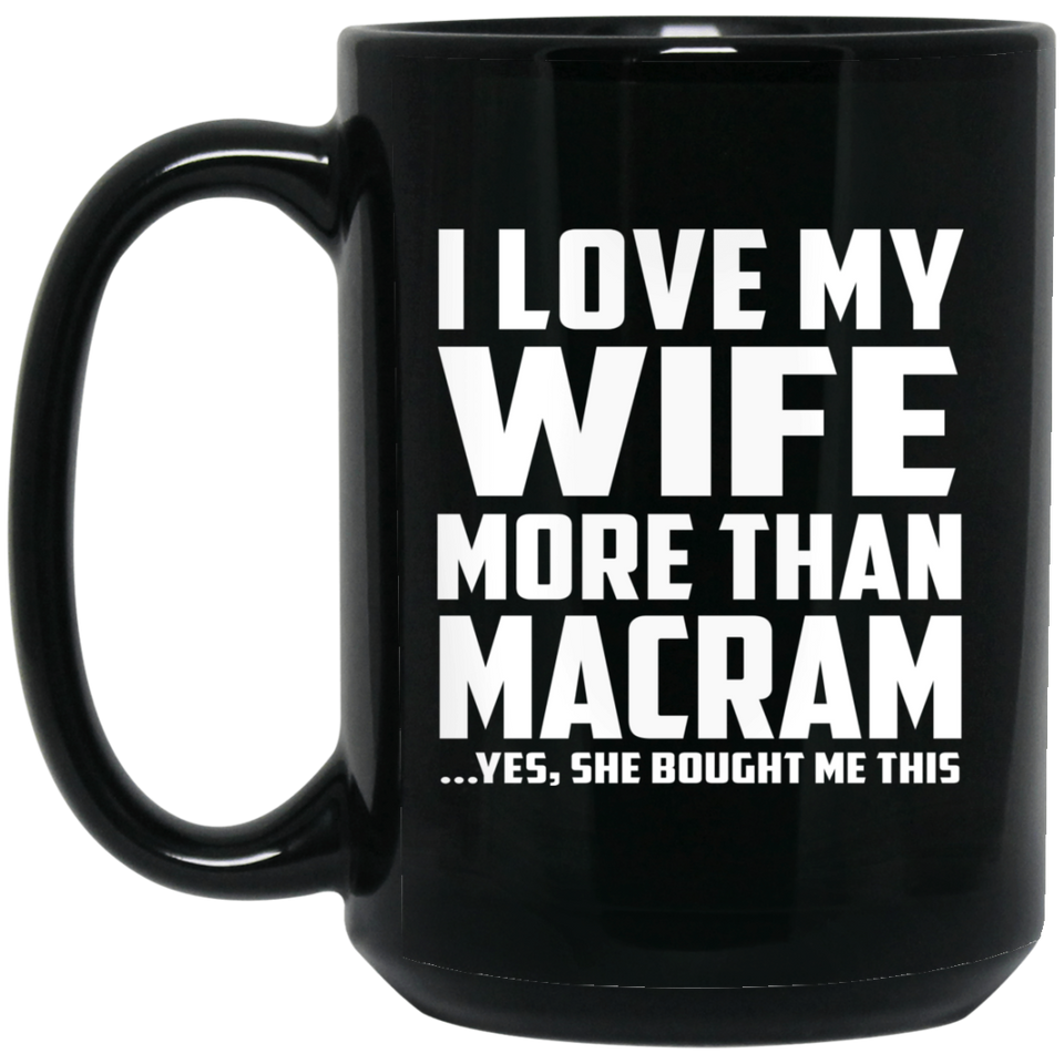 I Love My Wife More Than Macram - 15 Oz Coffee Mug Black