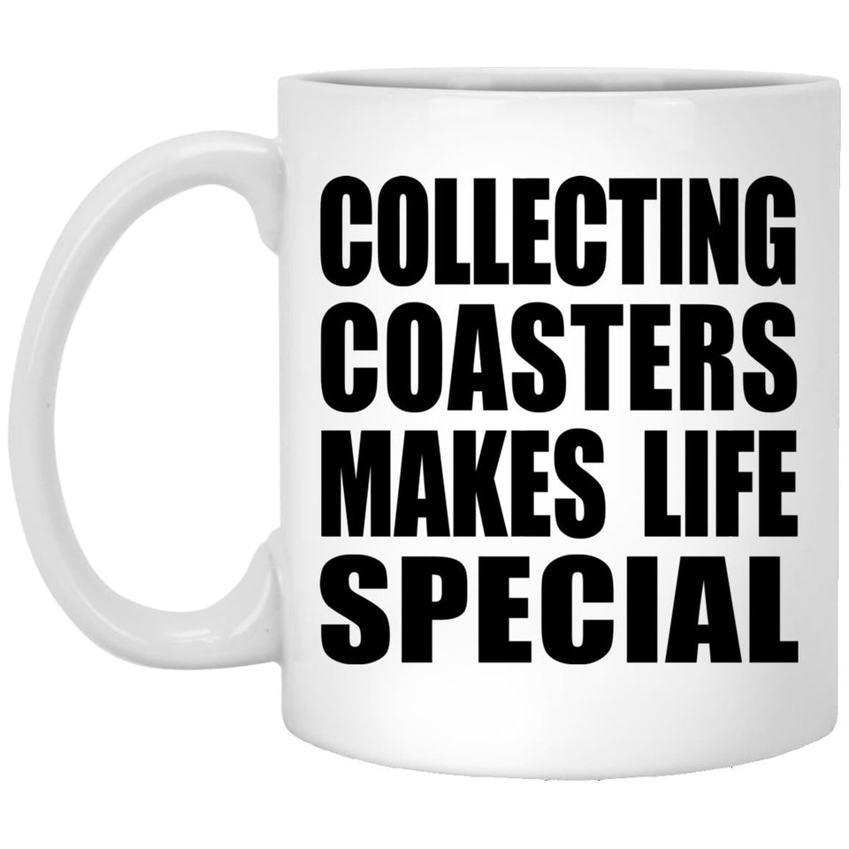 Collecting Coasters Makes Life Special - 11oz Coffee Mug