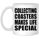 Collecting Coasters Makes Life Special - 11oz Coffee Mug