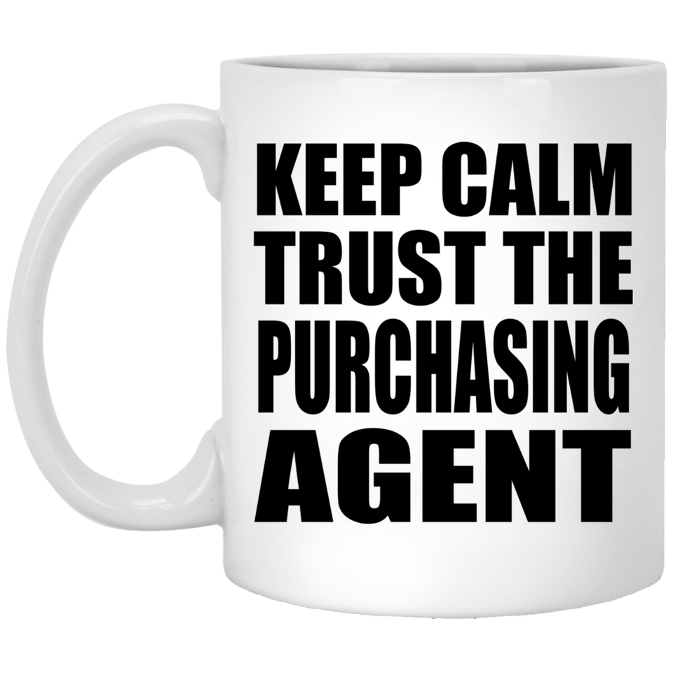 Keep Calm and Trust The Purchasing Agent - 11oz Coffee Mug