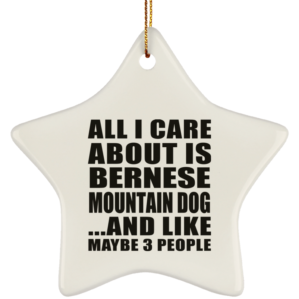 All I Care About Is Bernese Mountain Dog - Star Ornament