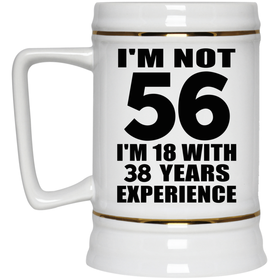 56th Birthday I'm Not 56 I'm 18 With 38 Years Experience - Beer Stein