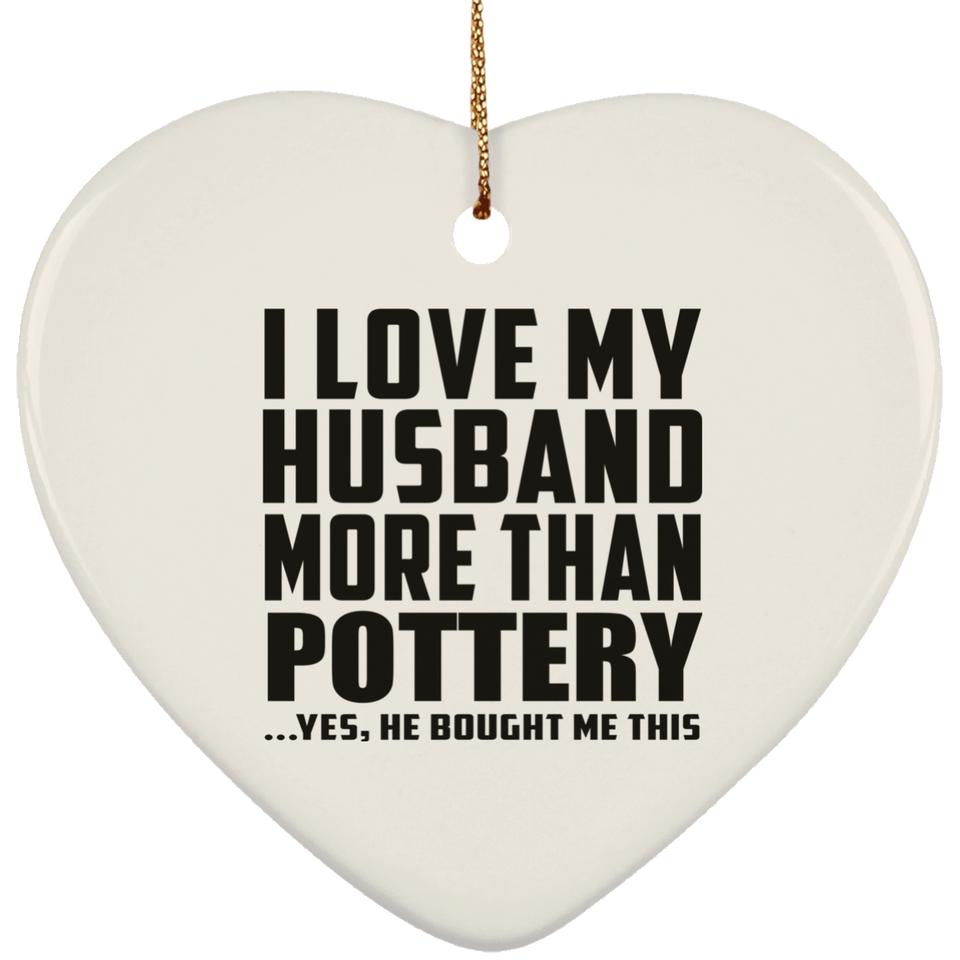 I Love My Husband More Than Pottery - Heart Ornament