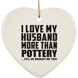 I Love My Husband More Than Pottery - Heart Ornament