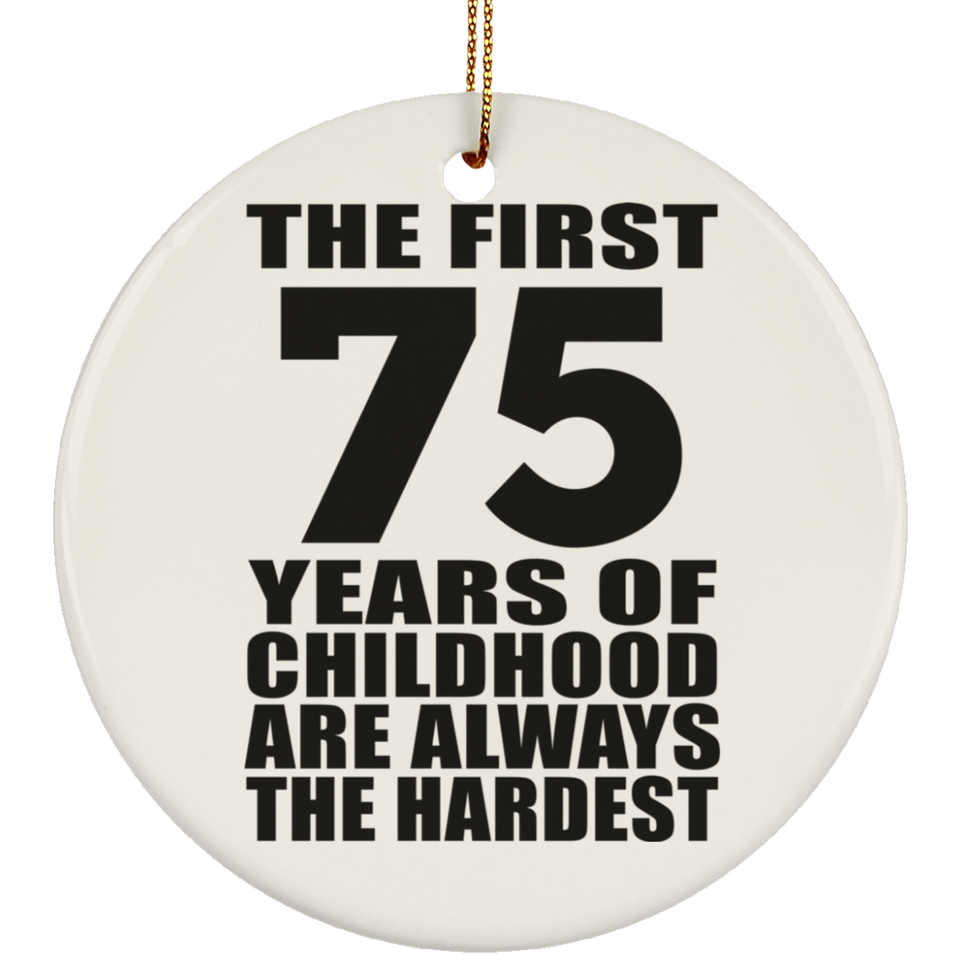 75th Birthday First 75 Years of Childhood Are The Hardest - Circle Ornament