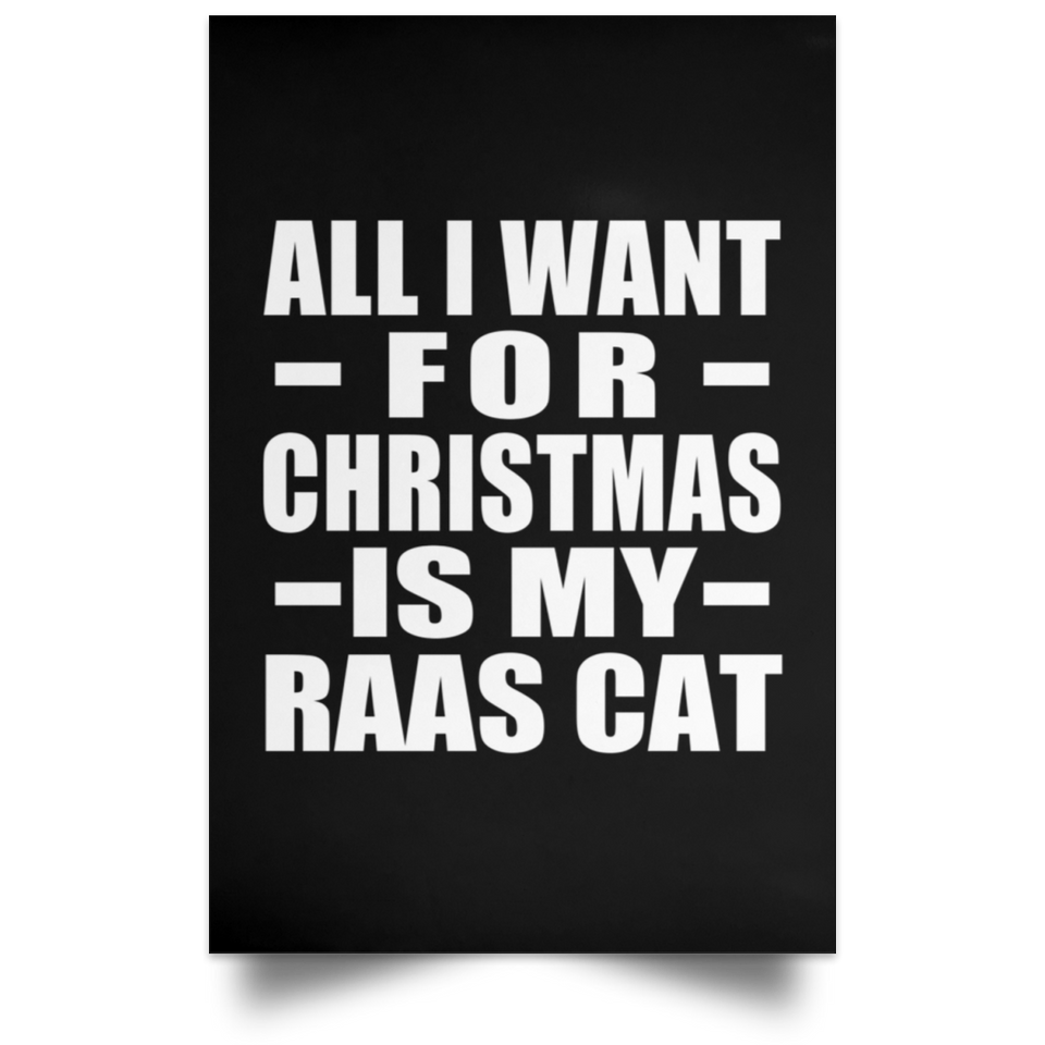 All I Want For Christmas Is My Raas Cat - Poster Portrait