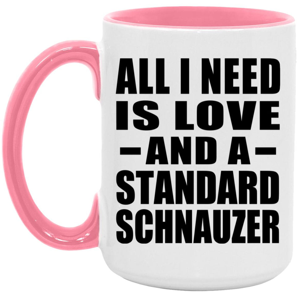 All I Need Is Love And A Standard Schnauzer - 15oz Accent Mug Pink
