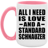 All I Need Is Love And A Standard Schnauzer - 15oz Accent Mug Pink