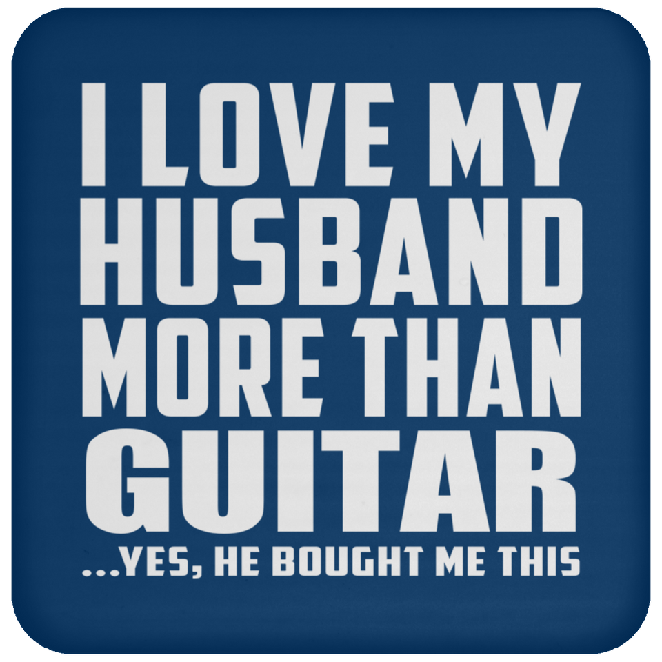 I Love My Husband More Than Guitar - Drink Coaster