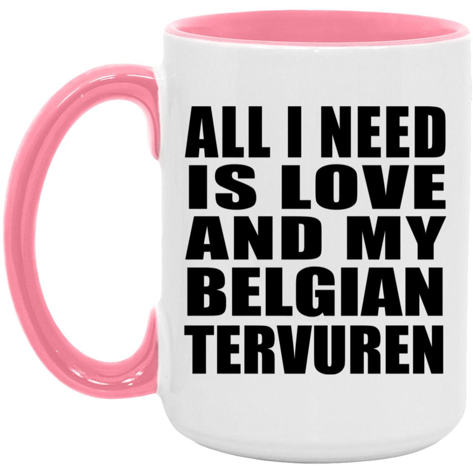All I Need Is Love And My Belgian Tervuren - 15oz Accent Mug Pink