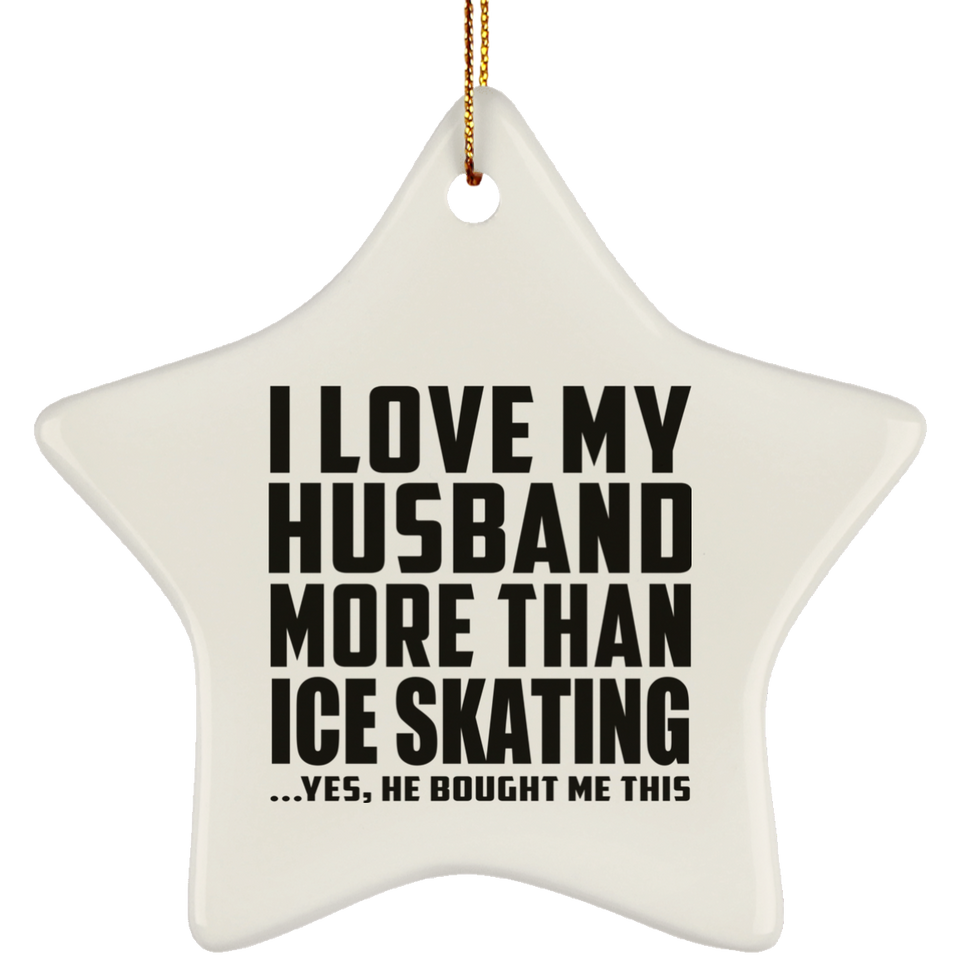 I Love My Husband More Than Ice Skating - Star Ornament
