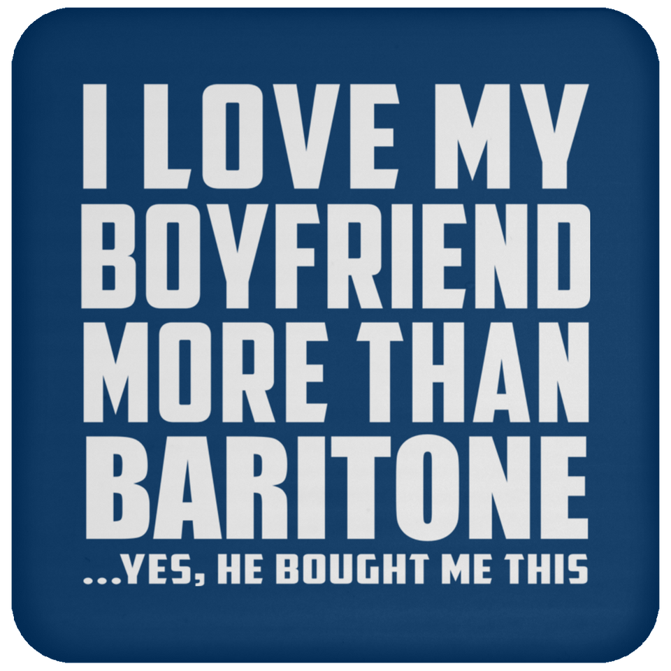 I Love My Boyfriend More Than Baritone - Drink Coaster