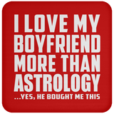 I Love My Boyfriend More Than Astrology - Coaster