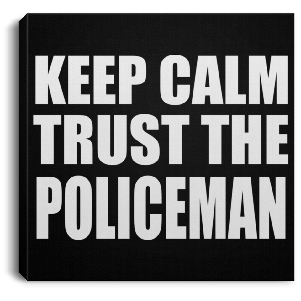 Keep Calm and Trust The Policeman - Canvas Square