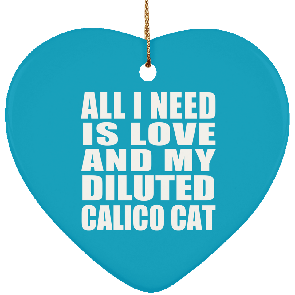All I Need Is Love And My Diluted Calico Cat - Heart Ornament