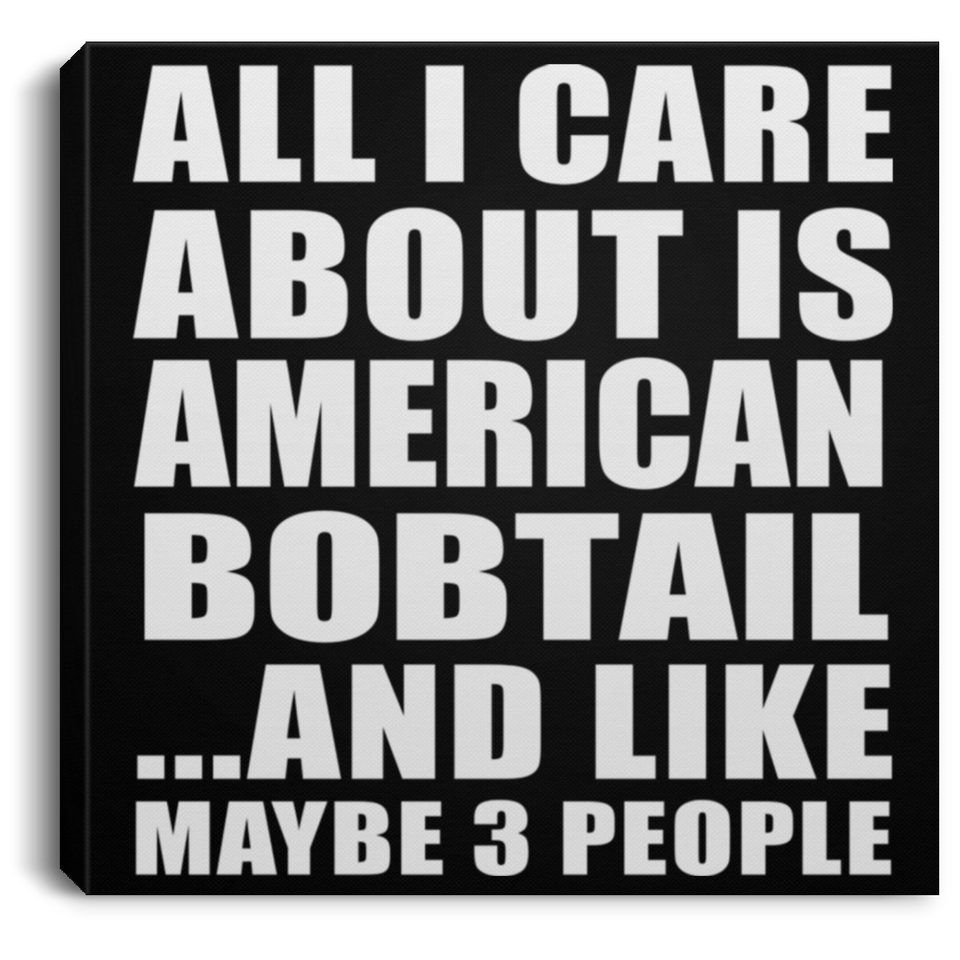 All I Care About Is American Bobtail - Canvas Square
