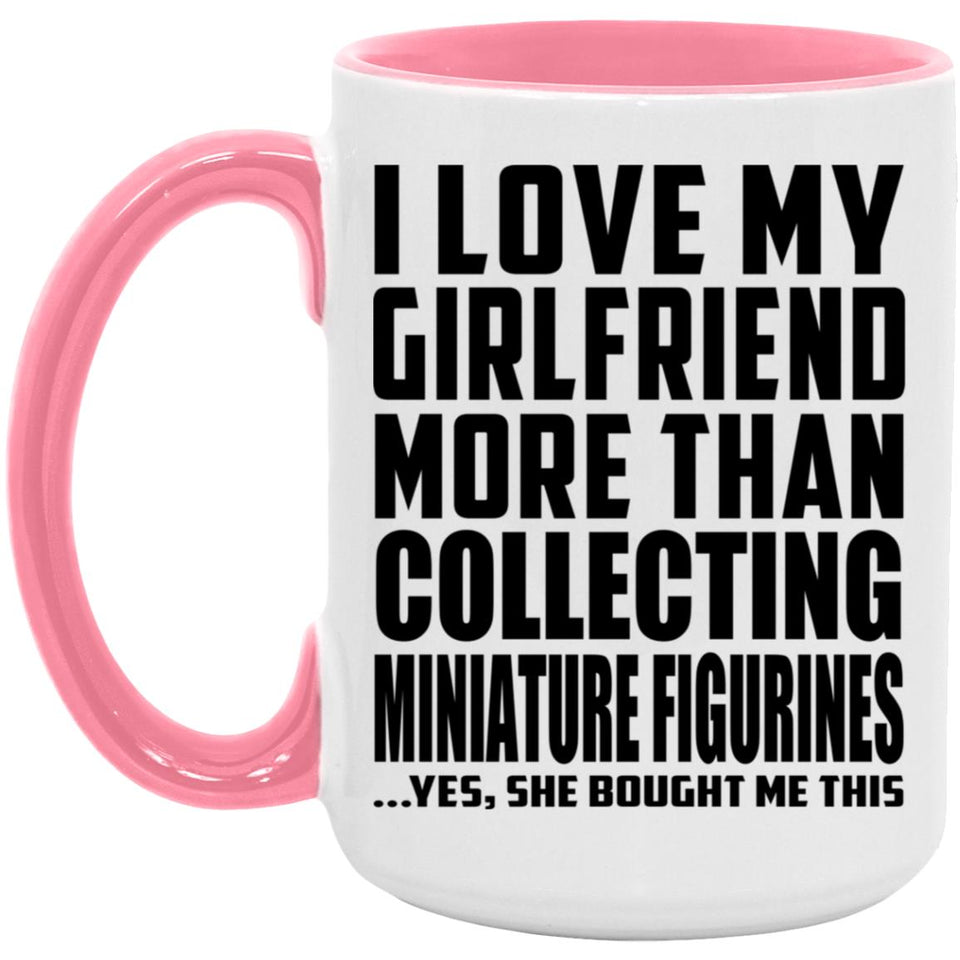 I Love My Girlfriend More Than Collecting Miniature Figurines - 15oz Accent Mug Pink
