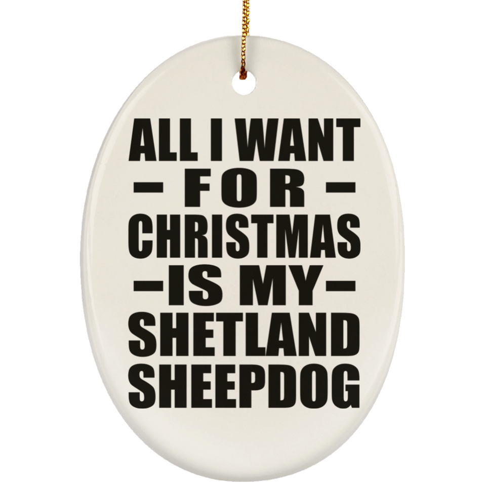 All I Want For Christmas Is My Shetland Sheepdog - Oval Ornament