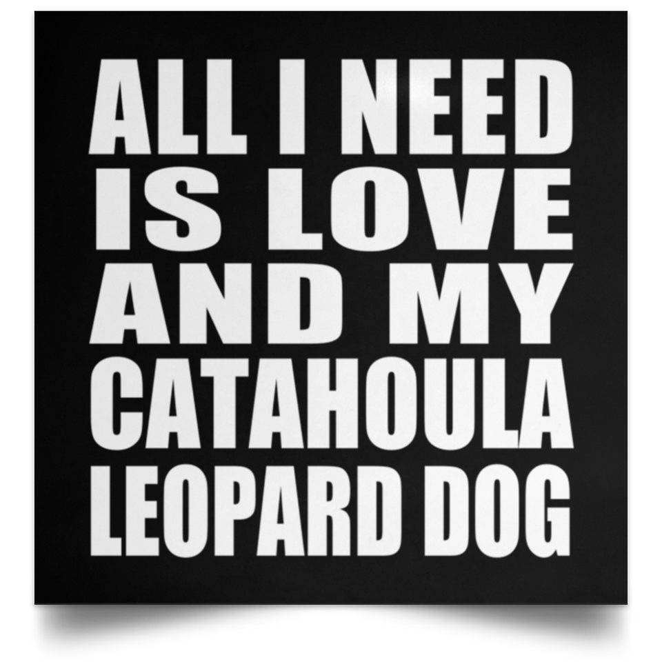 All I Need Is Love And My Catahoula Leopard Dog - Poster Square