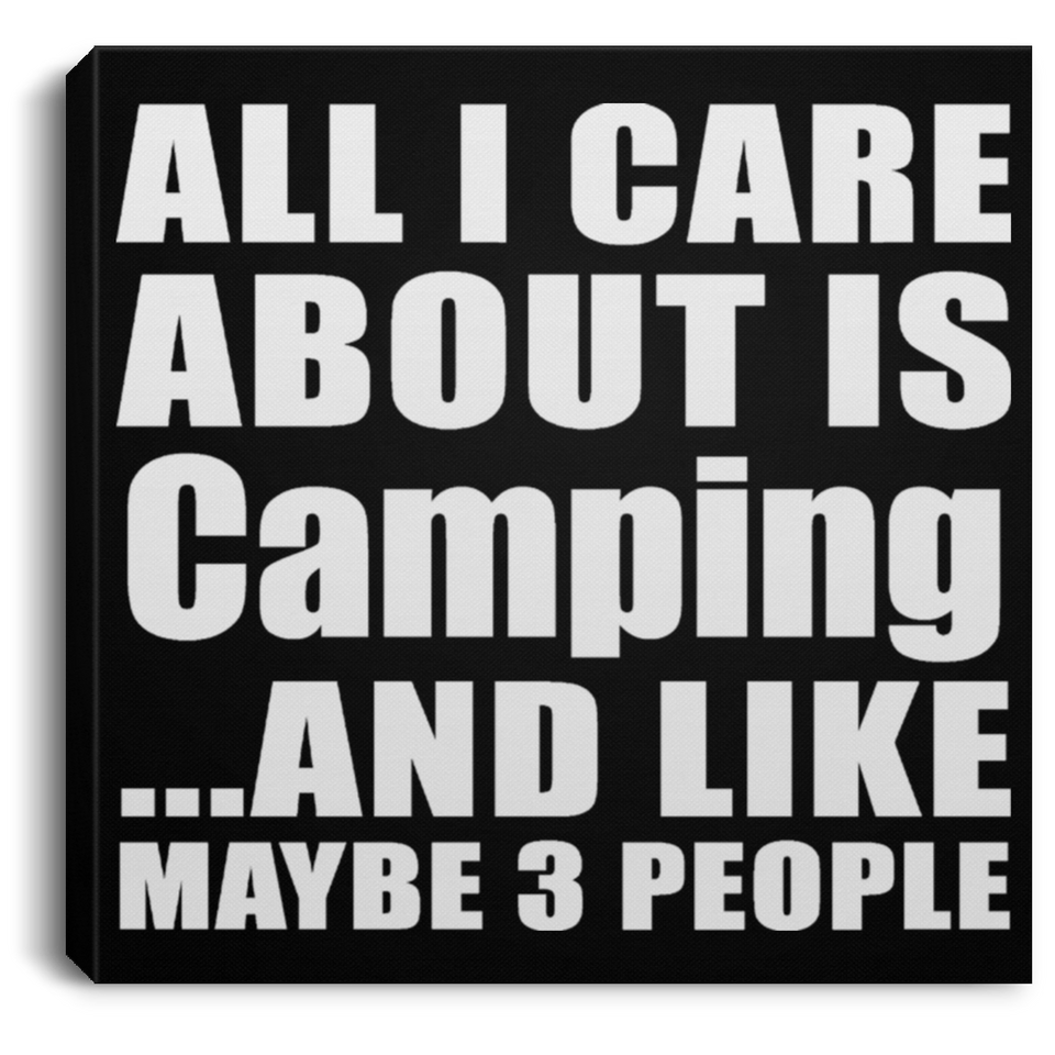 All I Care About Is Camping - Canvas Square