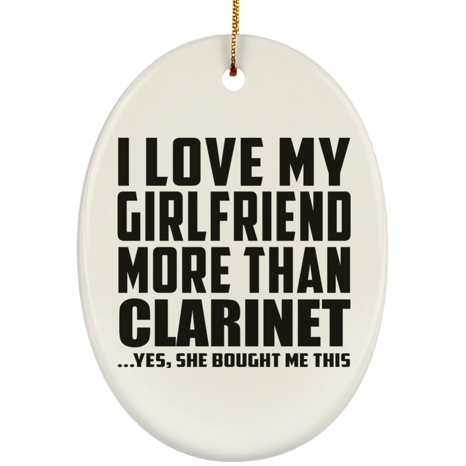 I Love My Girlfriend More Than Clarinet - Oval Ornament