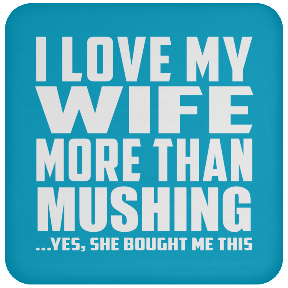 I Love My Wife More Than Mushing - Drink Coaster