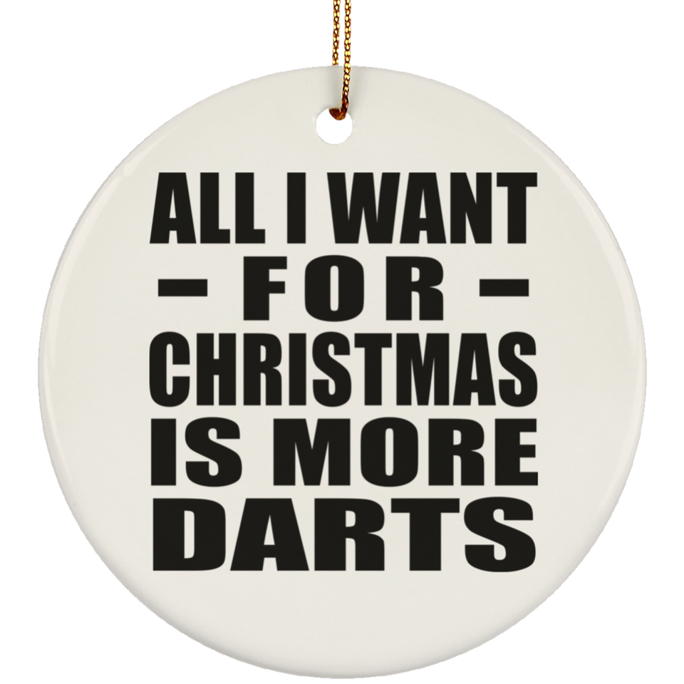 All I Want For Christmas Is More Darts - Circle Ornament