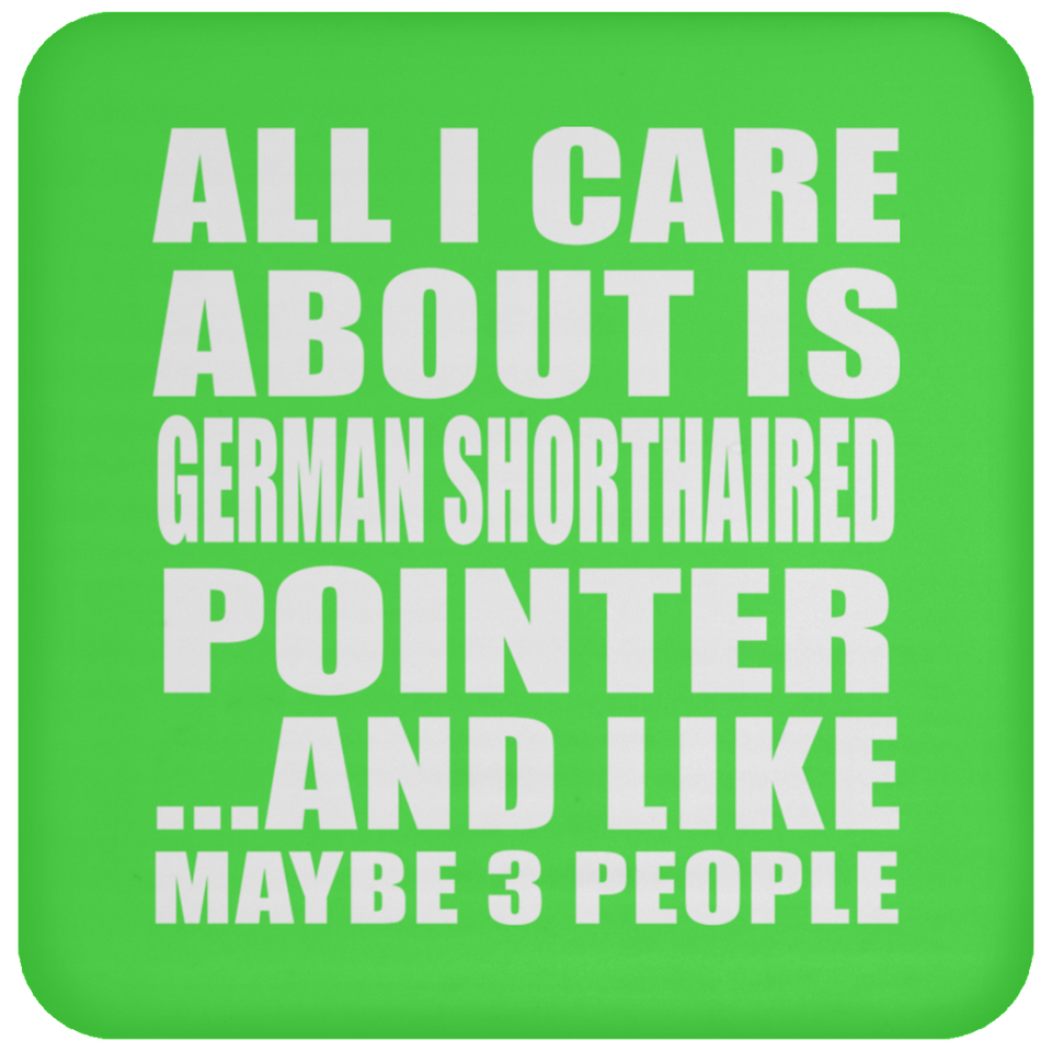 All I Care About Is German Shorthaired Pointer - Drink Coaster