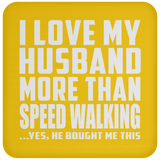 I Love My Husband More Than Speed Walking - Drink Coaster