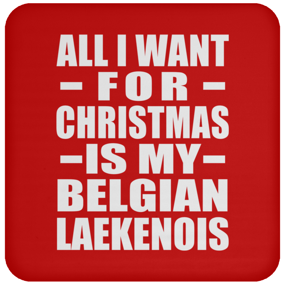 All I Want For Christmas Is My Belgian Laekenois - Coaster