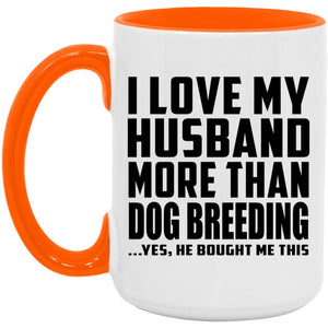 I Love My Husband More Than Dog Breeding - 15oz Accent Mug Orange