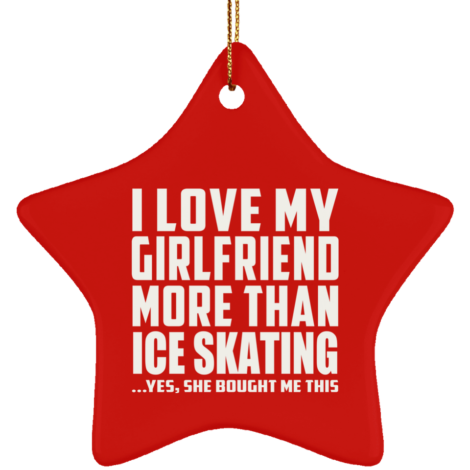 I Love My Girlfriend More Than Ice Skating - Star Ornament