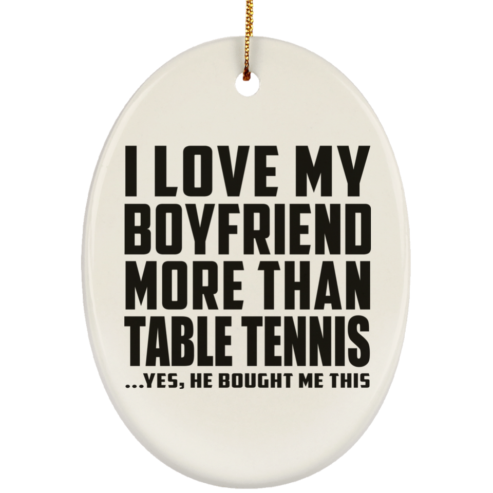 I Love My Boyfriend More Than Table Tennis - Oval Ornament