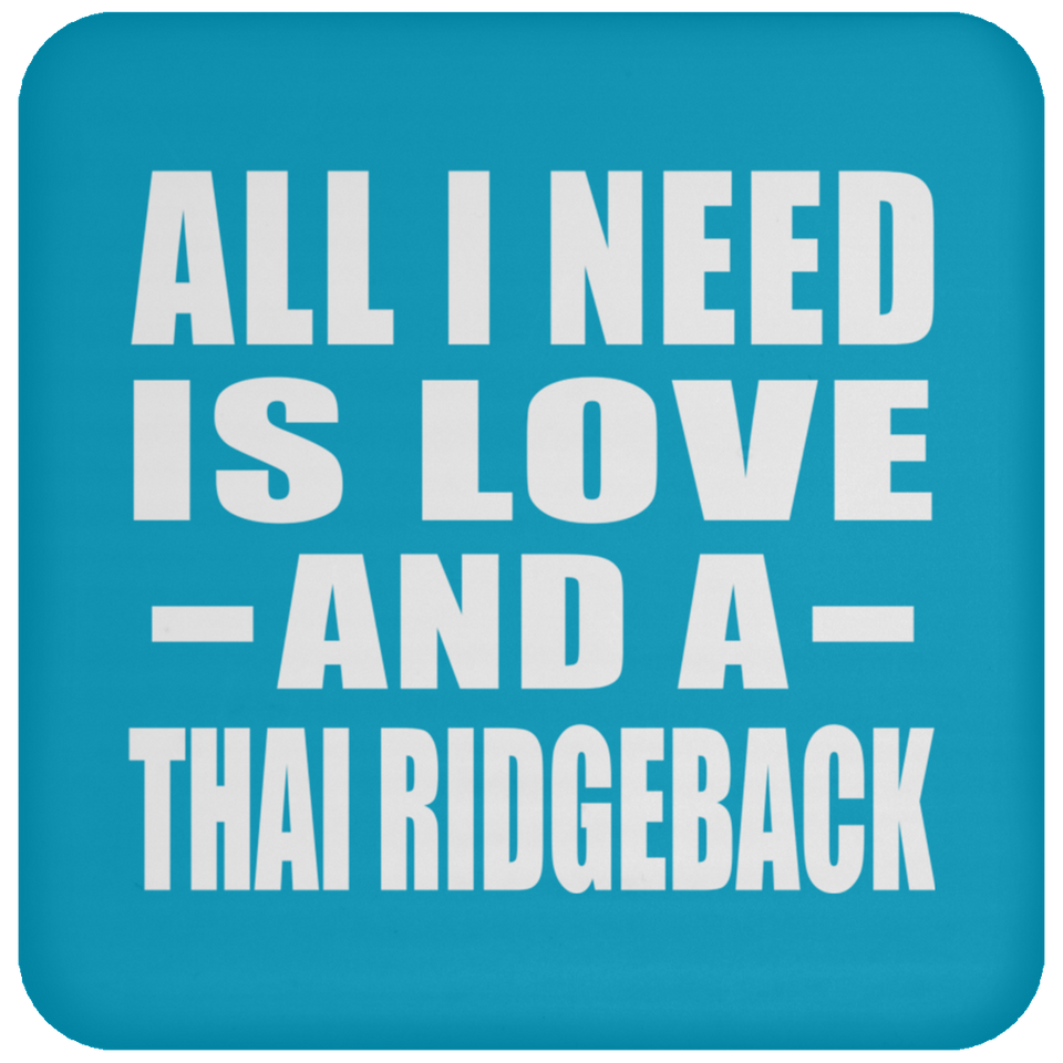 All I Need Is Love And A Thai Ridgeback - Drink Coaster