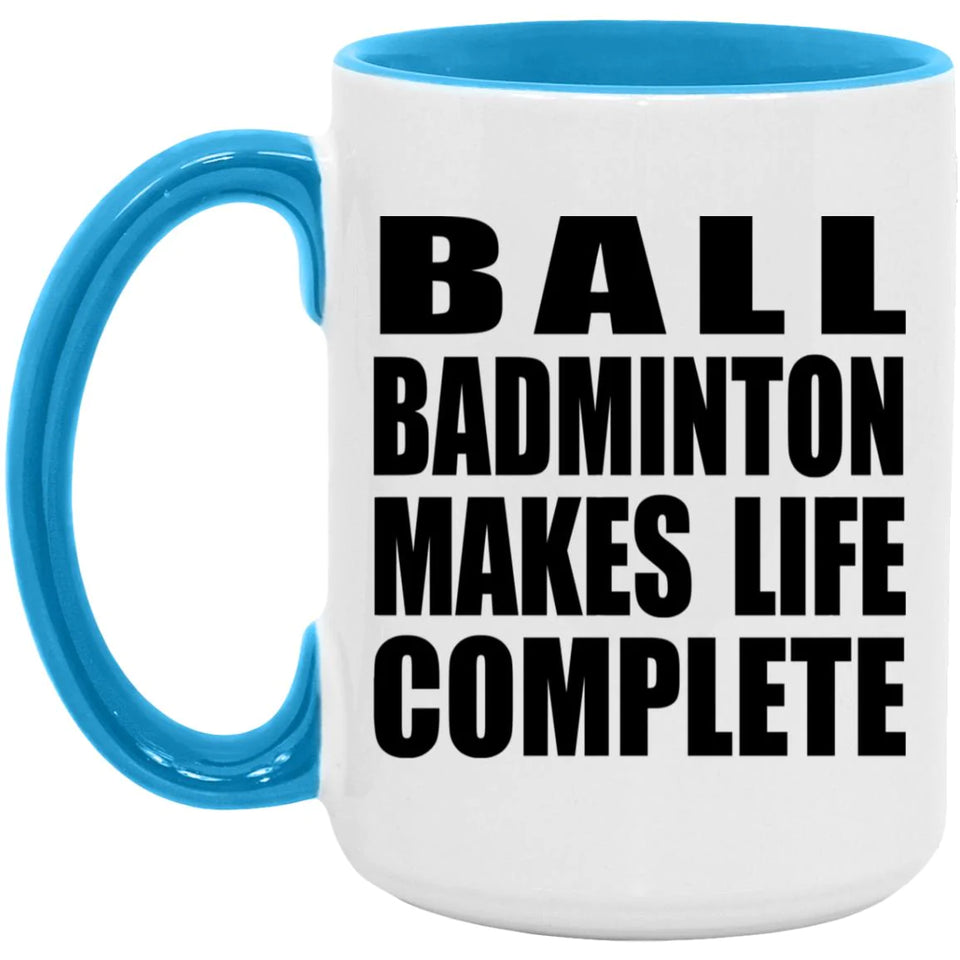 Ball Badminton Makes Life Complete - 15oz Accent Mug Blue