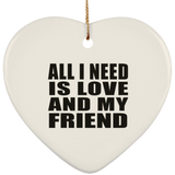 All I Need Is Love And My Friend - Heart Ornament