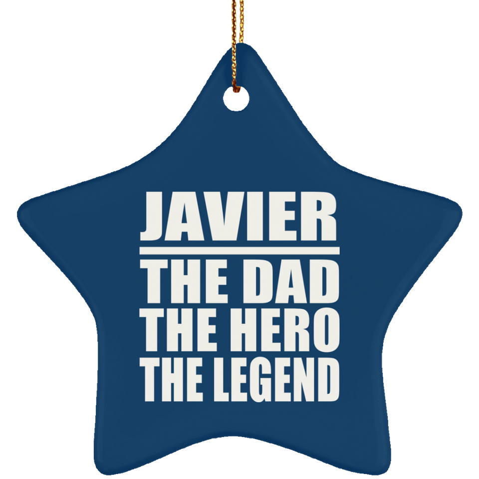 Javier The Dad The Hero The Legend - Star Ornament