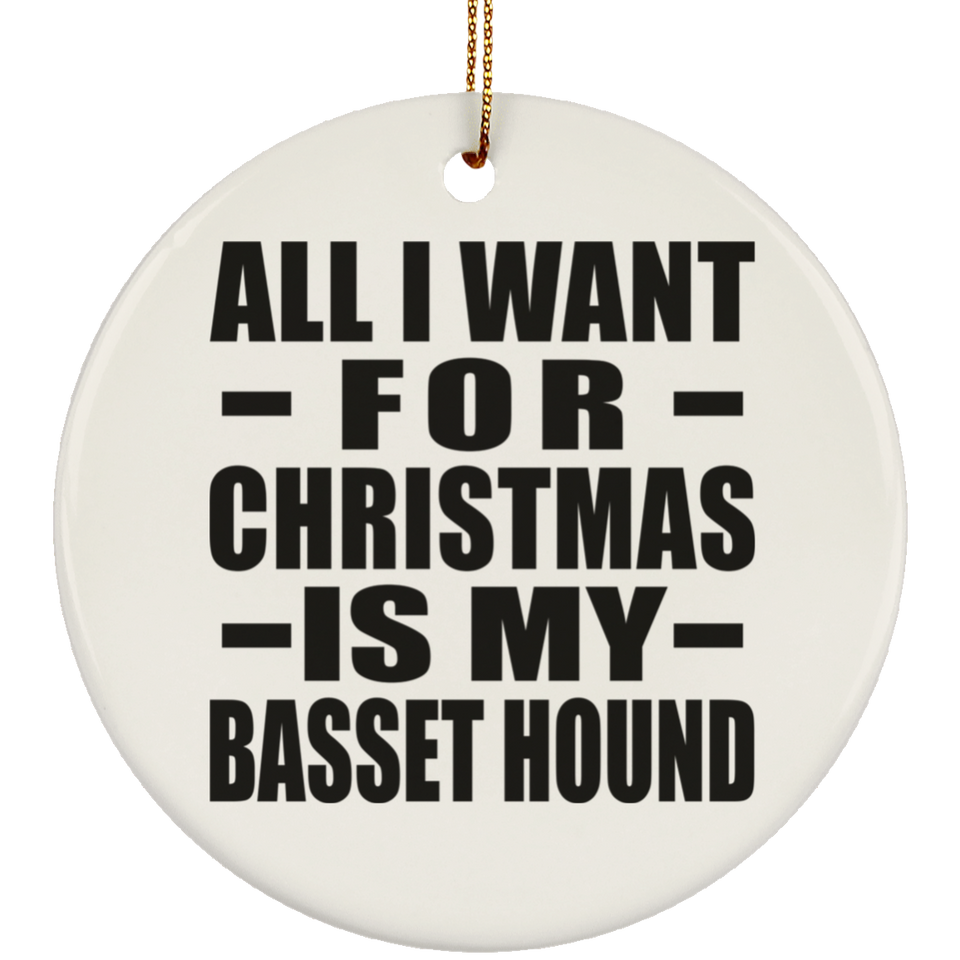 All I Want For Christmas Is My Basset Hound - Circle Ornament