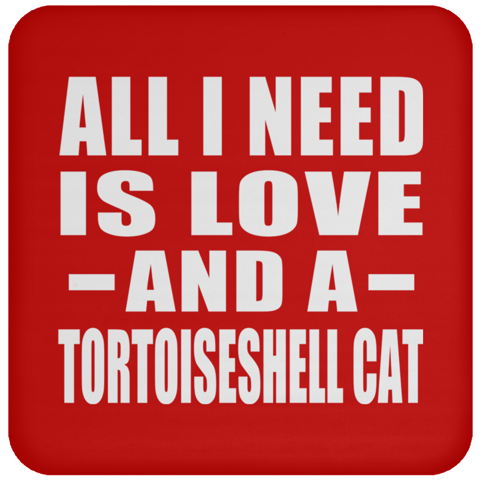 All I Need Is Love And A Tortoiseshell Cat - Drink Coaster