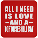 All I Need Is Love And A Tortoiseshell Cat - Drink Coaster