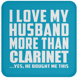 I Love My Husband More Than Clarinet - Drink Coaster