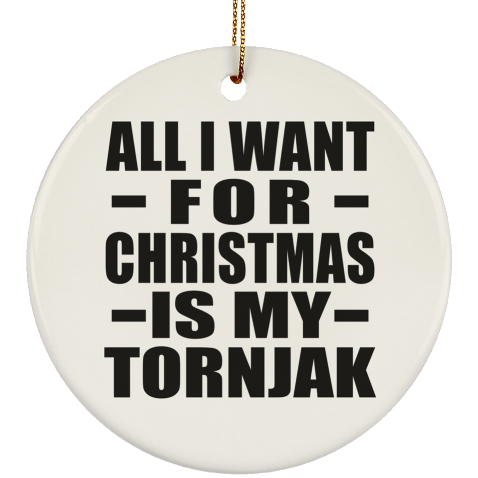 All I Want For Christmas Is My Tornjak - Circle Ornament