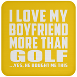 I Love My Boyfriend More Than Golf - Drink Coaster