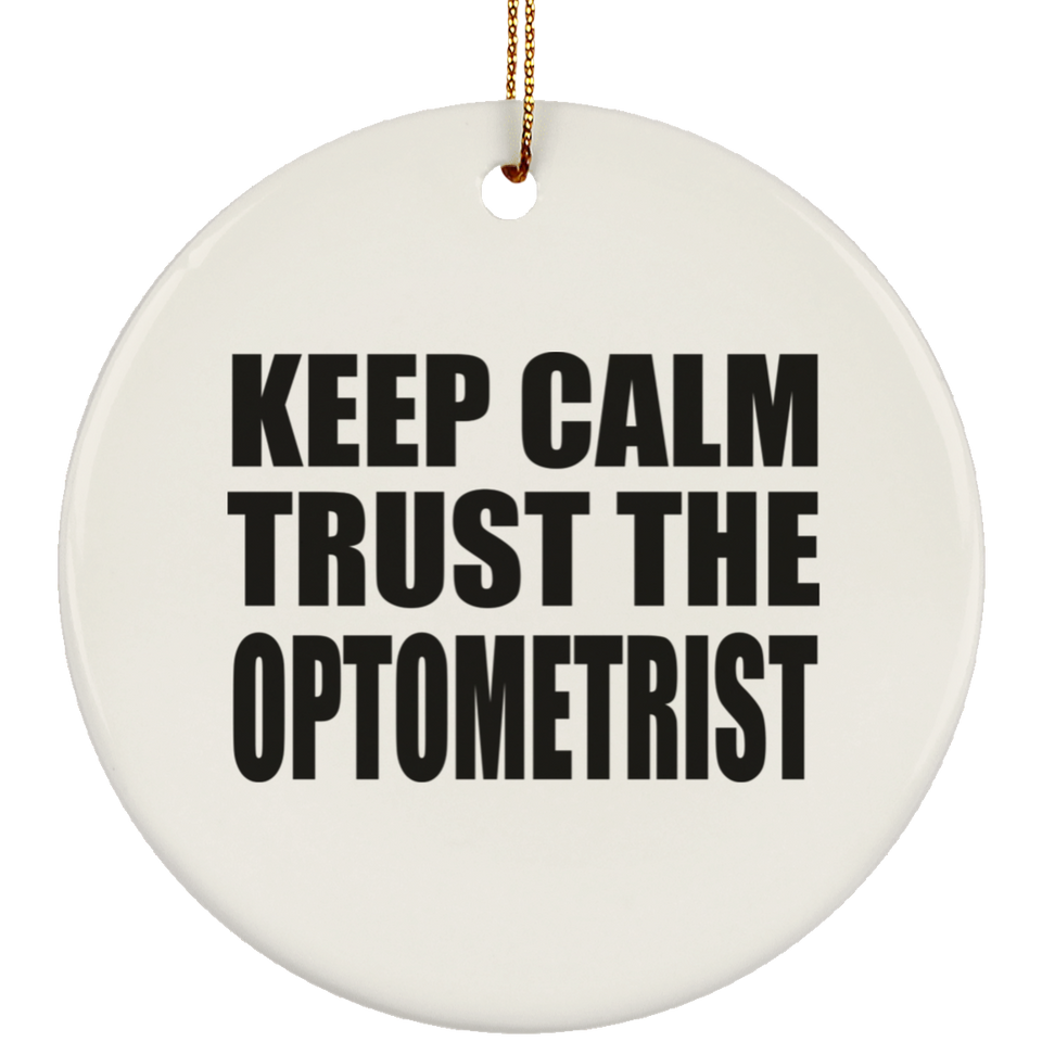 Keep Calm and Trust The Optometrist - Circle Ornament