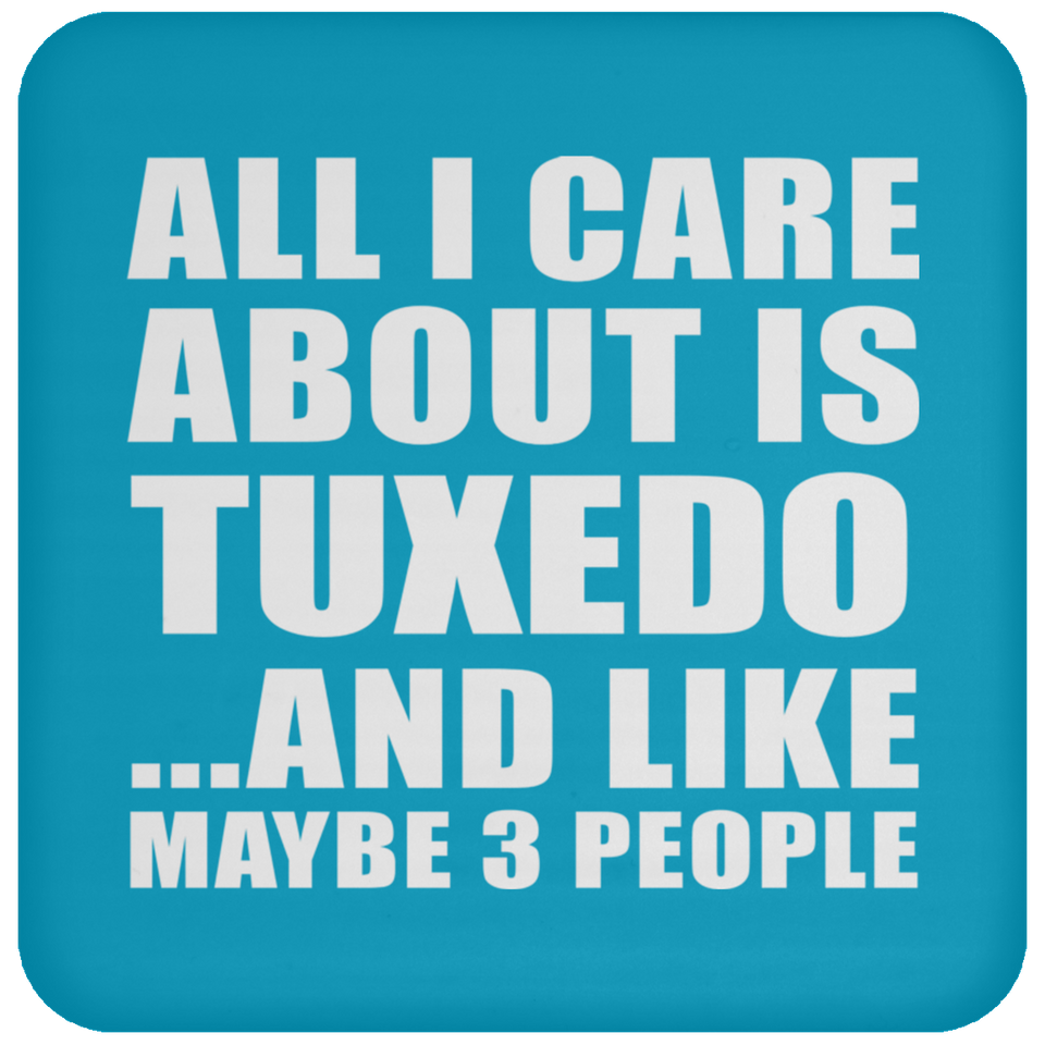 All I Care About Is Tuxedo - Drink Coaster