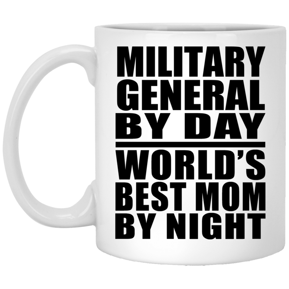 Military General By Day World's Best Mom By Night - 11 Oz Coffee Mug