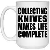 Collecting Knives Makes Life Complete - 15oz Coffee Mug